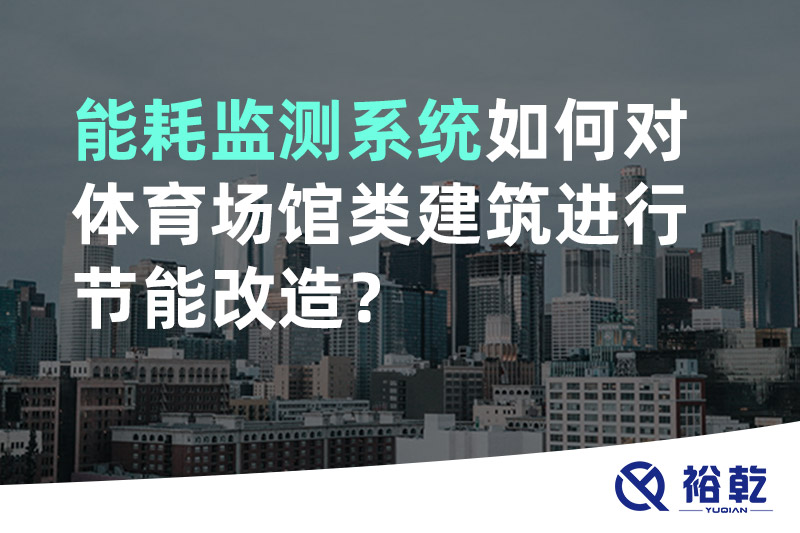 能耗監(jiān)測系統(tǒng)如何對體育場館類建筑進行節(jié)能改造？
