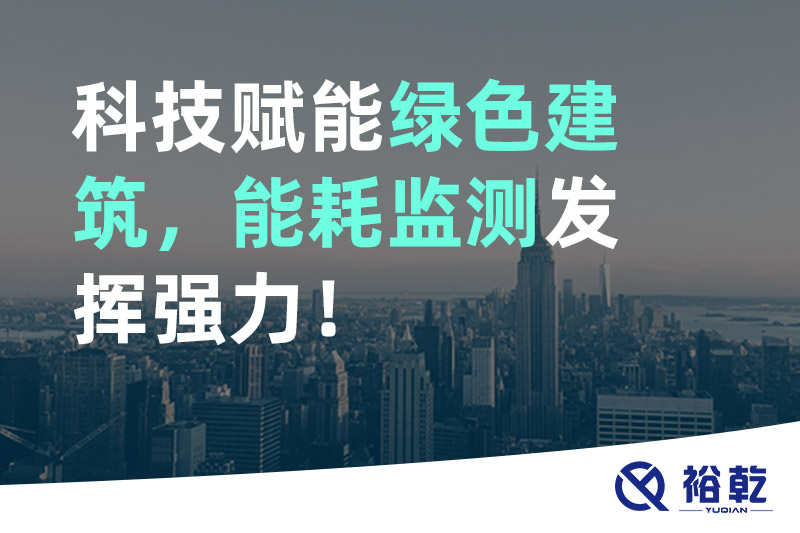 科技賦能綠色建筑，能耗監(jiān)測(cè)發(fā)揮強(qiáng)力！