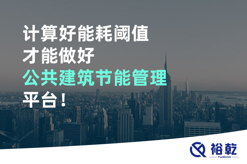 計算好能耗閾值才能做好公共建筑節(jié)能管理平臺！