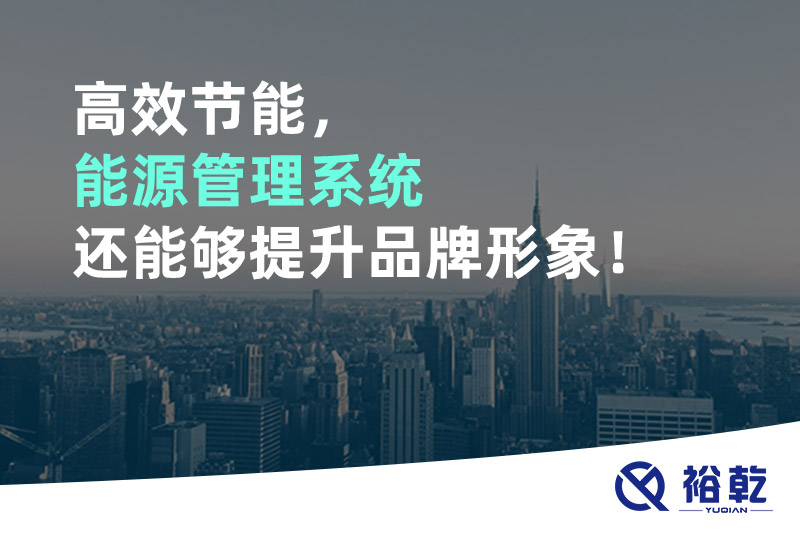 高效節(jié)能，能源管理系統(tǒng)還能夠提升品牌形象！