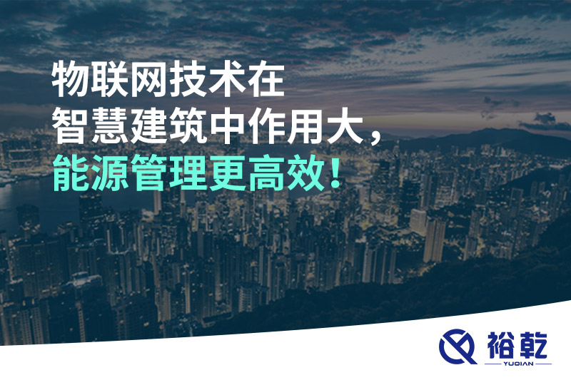 物聯(lián)網(wǎng)技術(shù)在智慧建筑中作用大，能源管理更高效！