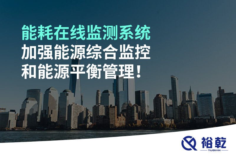 能耗在線監(jiān)測系統(tǒng)加強能源綜合監(jiān)控和能源平衡管理！