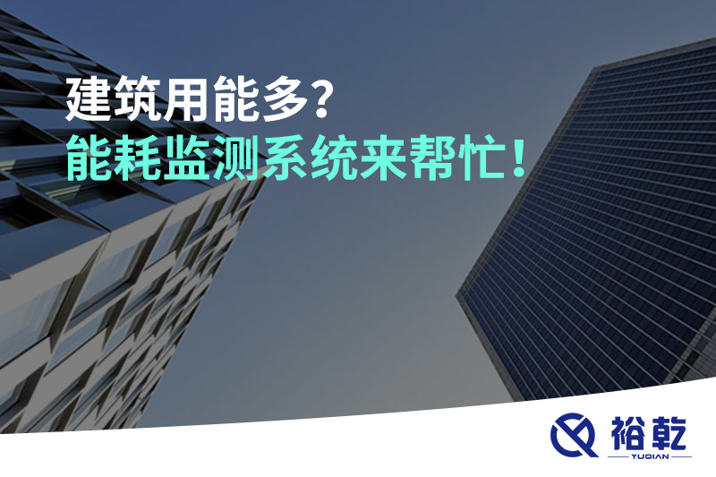 建筑用能多？能耗監(jiān)測系統(tǒng)來幫忙！