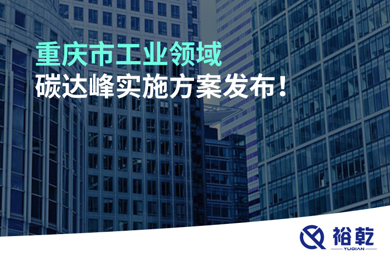 重慶市工業(yè)領(lǐng)域碳達(dá)峰實(shí)施方案發(fā)布！