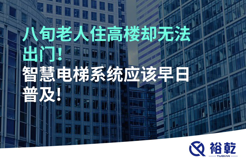 八旬老人住高樓卻無(wú)法出門，智慧電梯系統(tǒng)應(yīng)該早日普及!