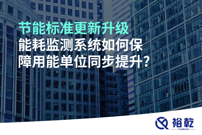節(jié)能標(biāo)準(zhǔn)更新升級，能耗監(jiān)測系統(tǒng)如何保障用能單位同步提升?