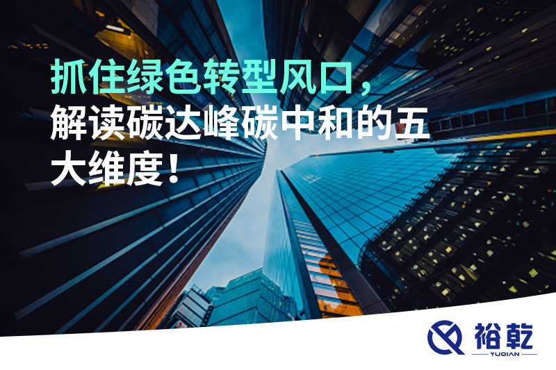 抓住綠色轉(zhuǎn)型風(fēng)口，解讀碳達(dá)峰碳中和的五大維度！
