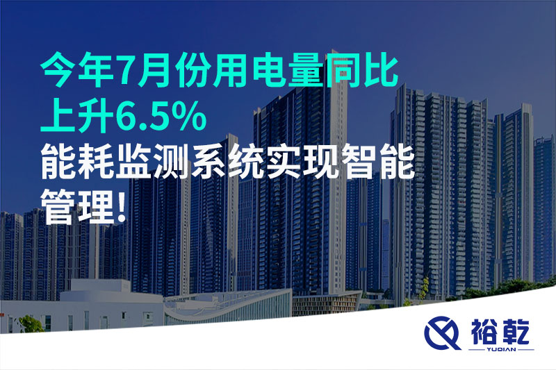 今年7月份用電量同比上升6.5%，能耗監(jiān)測(cè)系統(tǒng)實(shí)現(xiàn)智能管理!